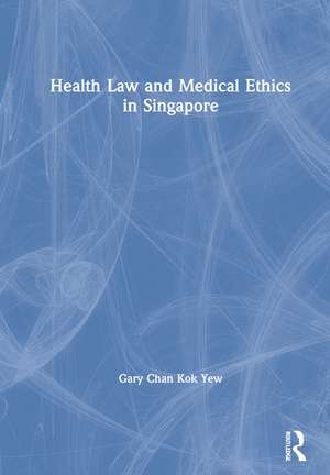 Health Law and Medical Ethics in Singapore de Gary Chan Kok Yew