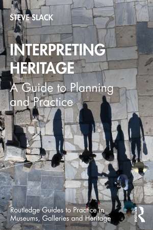 Interpreting Heritage: A Guide to Planning and Practice de Steve Slack