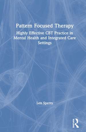 Pattern Focused Therapy: Highly Effective CBT Practice in Mental Health and Integrated Care Settings de Len Sperry