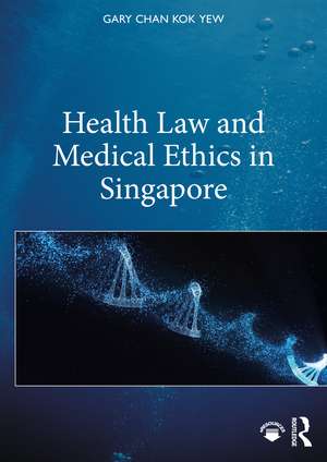 Health Law and Medical Ethics in Singapore de Gary Chan Kok Yew