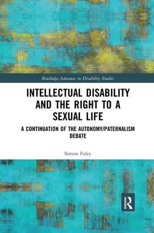 Intellectual Disability and the Right to a Sexual Life: A Continuation of the Autonomy/Paternalism Debate de Simon Foley