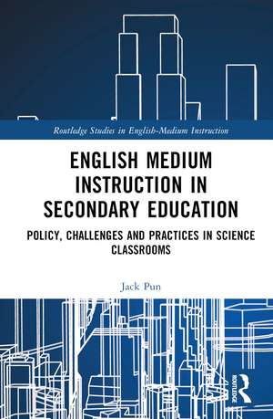 English Medium Instruction in Secondary Education: Policy, Challenges and Practices in Science Classrooms de Jack Pun