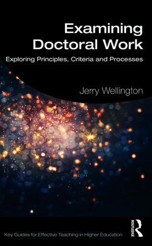 Examining Doctoral Work: Exploring Principles, Criteria and Processes de Jerry Wellington