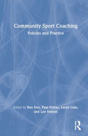 Community Sport Coaching: Policies and Practice de Ben Ives