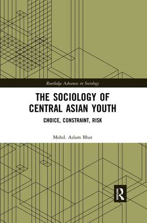 The Sociology of Central Asian Youth: Choice, Constraint, Risk de Mohd.Aslam Bhat