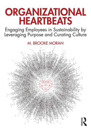 Organizational Heartbeats: Engaging Employees in Sustainability by Leveraging Purpose and Curating Culture de M. Brooke Moran