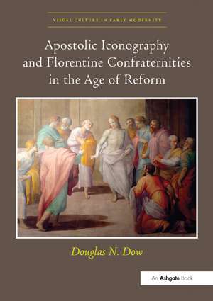 Apostolic Iconography and Florentine Confraternities in the Age of Reform de Douglas N. Dow