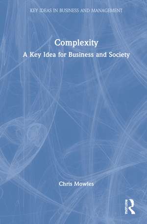 Complexity: A Key Idea for Business and Society de Chris Mowles