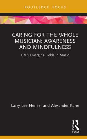 Caring for the Whole Musician: Awareness and Mindfulness: CMS Emerging Fields in Music de Larry Lee Hensel