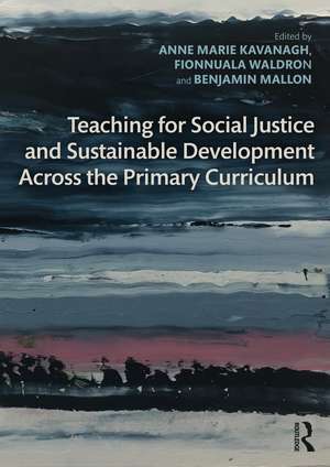 Teaching for Social Justice and Sustainable Development Across the Primary Curriculum de Anne Marie Kavanagh