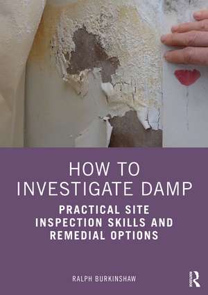 How to Investigate Damp: Practical Site Inspection Skills and Remedial Options de Ralph Burkinshaw