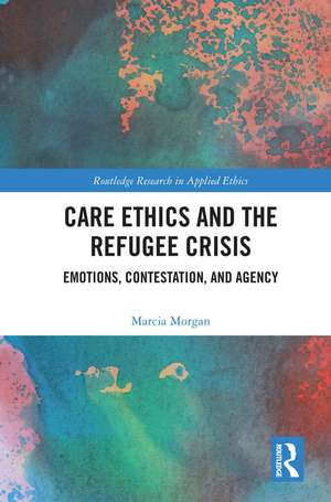 Care Ethics and the Refugee Crisis: Emotions, Contestation, and Agency de Marcia Morgan