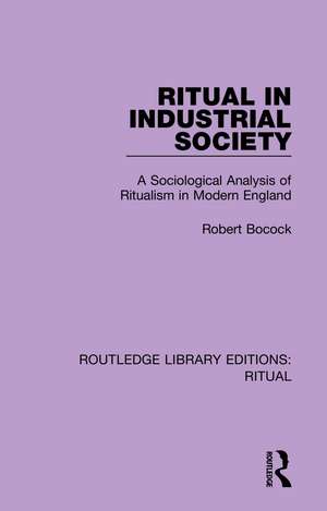 Ritual in Industrial Society: A Sociological Analysis of Ritualism in Modern England de Robert Bocock