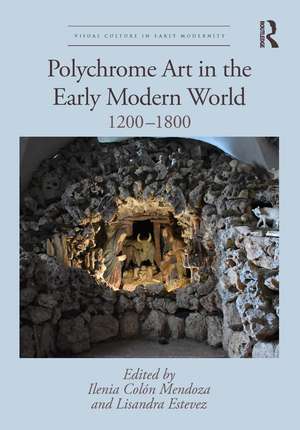 Polychrome Art in the Early Modern World: 1200–1800 de Ilenia Colón Mendoza