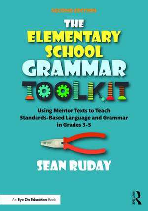 The Elementary School Grammar Toolkit: Using Mentor Texts to Teach Standards-Based Language and Grammar in Grades 3–5 de Sean Ruday