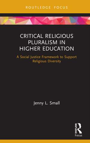 Critical Religious Pluralism in Higher Education: A Social Justice Framework to Support Religious Diversity de Jenny L. Small