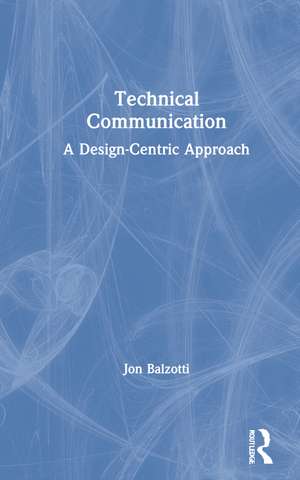 Technical Communication: A Design-Centric Approach de Jon Balzotti