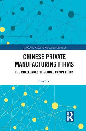 Chinese Private Manufacturing Firms: The Challenges of Global Competition de Xiao Chen