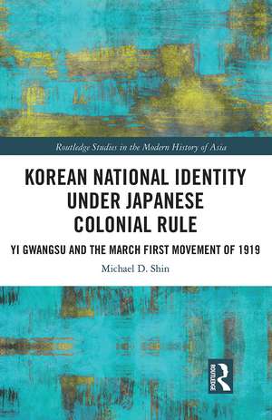 Korean National Identity under Japanese Colonial Rule: Yi Gwangsu and the March First Movement of 1919 de Michael Shin