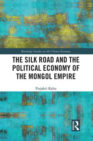 The Silk Road and the Political Economy of the Mongol Empire de Prajakti Kalra