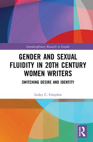 Gender and Sexual Fluidity in 20th Century Women Writers: Switching Desire and Identity de Lesley Graydon