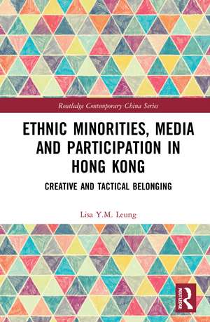 Ethnic Minorities, Media and Participation in Hong Kong: Creative and Tactical Belonging de Lisa Y.M. Leung