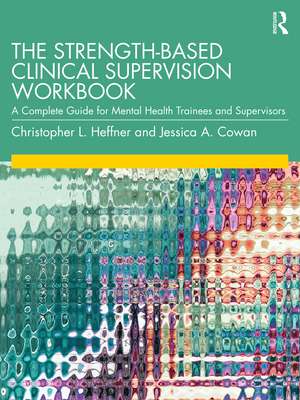 The Strength-Based Clinical Supervision Workbook: A Complete Guide for Mental Health Trainees and Supervisors de Christopher L. Heffner