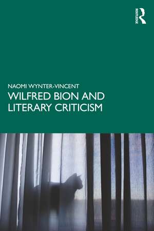 Wilfred Bion and Literary Criticism de Naomi Wynter-Vincent