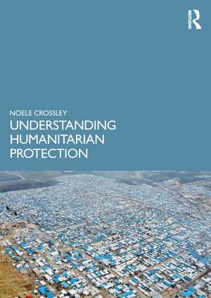 Understanding Humanitarian Protection de Noele Crossley