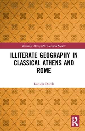 Illiterate Geography in Classical Athens and Rome de Daniela Dueck