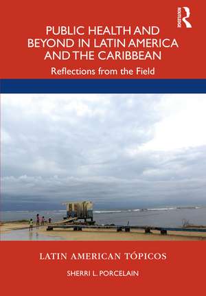 Public Health and Beyond in Latin America and the Caribbean: Reflections from the Field de Sherri L. Porcelain