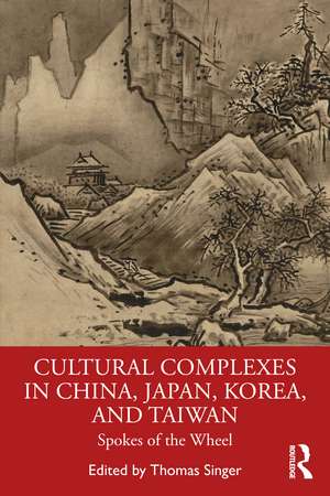 Cultural Complexes in China, Japan, Korea, and Taiwan: Spokes of the Wheel de Thomas Singer