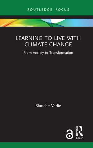 Learning to Live with Climate Change: From Anxiety to Transformation de Blanche Verlie