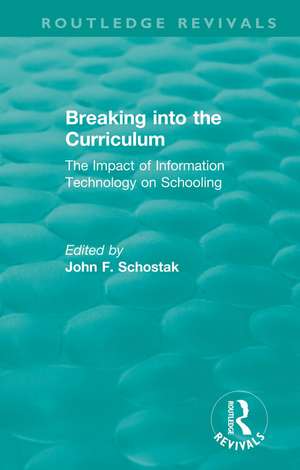 Breaking into the Curriculum: The Impact of Information Technology on Schooling de John F. Schostak