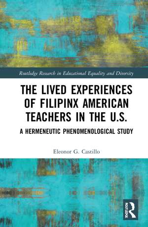 The Lived Experiences of Filipinx American Teachers in the U.S.: A Hermeneutic Phenomenological Study de Eleonor G. Castillo