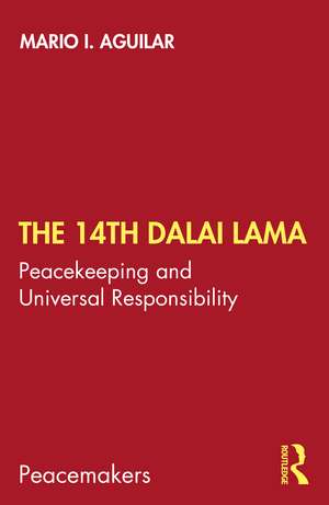 The 14th Dalai Lama: Peacekeeping and Universal Responsibility de Mario I. Aguilar