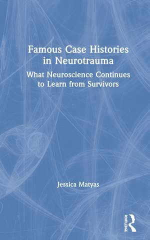 Famous Case Histories in Neurotrauma: What neuroscience continues to learn from survivors de Jessica Matyas