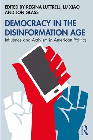 Democracy in the Disinformation Age: Influence and Activism in American Politics de Regina Luttrell