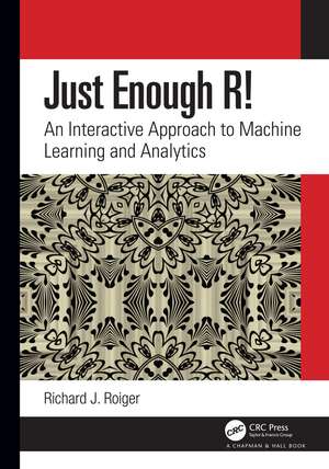 Just Enough R!: An Interactive Approach to Machine Learning and Analytics de Richard J. Roiger