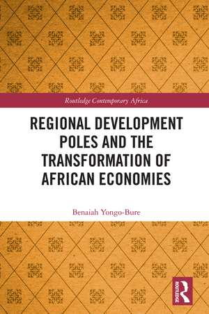 Regional Development Poles and the Transformation of African Economies de Benaiah Yongo-Bure