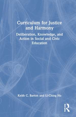 Curriculum for Justice and Harmony: Deliberation, Knowledge, and Action in Social and Civic Education de Keith C. Barton