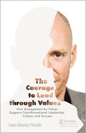 The Courage to Lead through Values: How Management by Values Supports Transformational Leadership, Culture, and Success de Liza-Maria Norlin