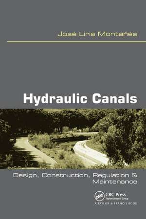 Hydraulic Canals: Design, Construction, Regulation and Maintenance de Jose Liria Montanes