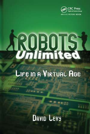 Robots Unlimited: Life in a Virtual Age de David Levy