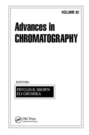 Advances in Chromatography: Volume 42 de Phyllis R. Brown