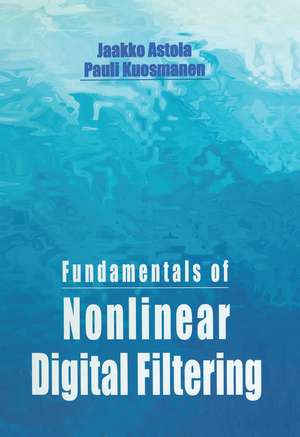 Fundamentals of Nonlinear Digital Filtering de Jaakko Astola