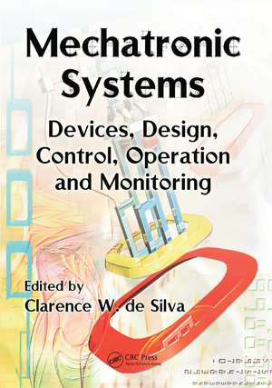 Mechatronic Systems: Devices, Design, Control, Operation and Monitoring de Clarence W. de Silva