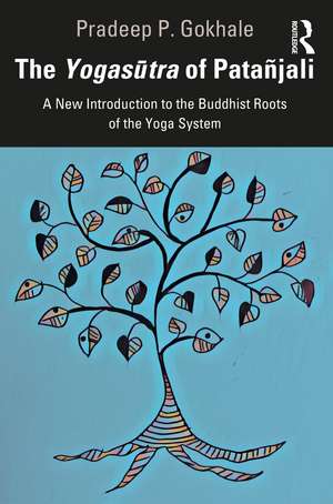 The Yogasūtra of Patañjali: A New Introduction to the Buddhist Roots of the Yoga System de Pradeep P. Gokhale