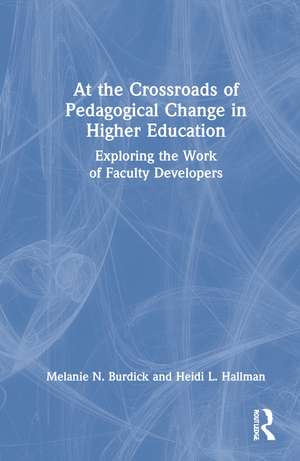 At the Crossroads of Pedagogical Change in Higher Education: Exploring the Work of Faculty Developers de Melanie N. Burdick