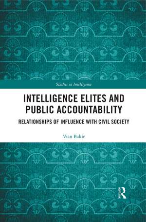 Intelligence Elites and Public Accountability: Relationships of Influence with Civil Society de Vian Bakir